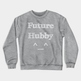 Future Hubby ^_^ Crewneck Sweatshirt